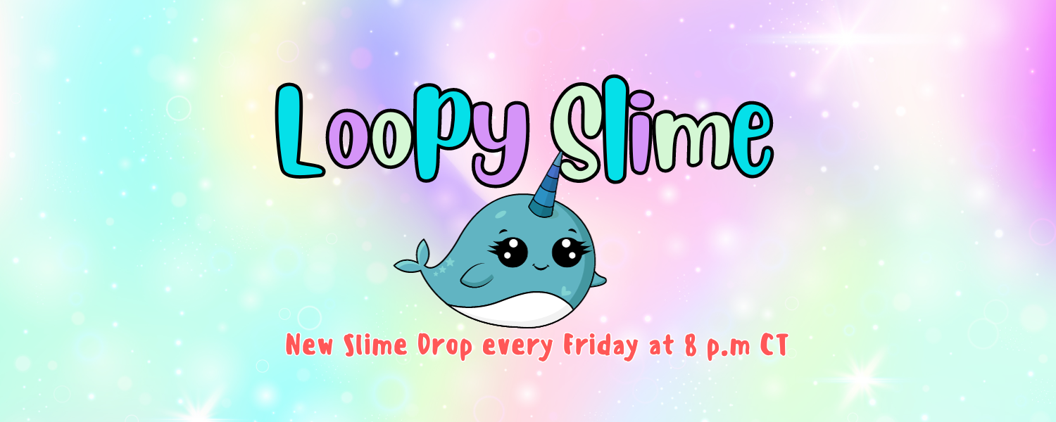 Loopy Slime - New Slime Drop every Friday at 8 p.m CT